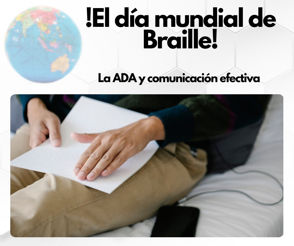 Una foto de un mundo con un título del día mundial de braille, la ADA y comunicación efectiva. Debajo del título, Una foto de las manos de una persona pasando sobre una página de braille.