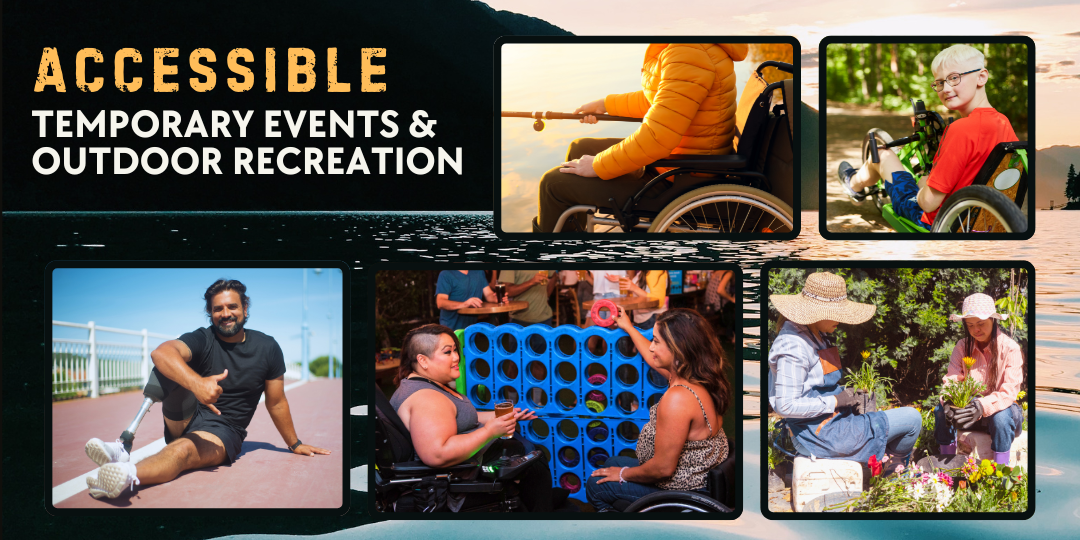 Accessible Temporary Events and Outdoor Recreation. Images featuring people with wheelchairs drinking and playing outdoor games as well as fishing. A young boy uses a modified three wheeler chair on a forest trail. A young woman with Down Syndrome plants flowers with an older woman and a young man with an amputated leg sits on an outdoor running track giving a thumbs up.