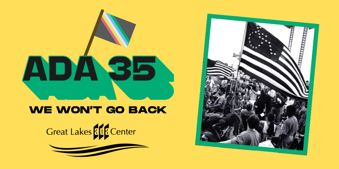 Bold text on a yellow background. ADA35. We Won't Go Back. Logo: Great Lakes ADA Center. Historical black and white photo of a large group of people. Someone is waving an American flag. The stars on the flag are in the shape of the international symbol of accessibility.