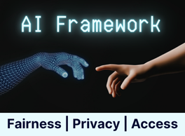 A digital and human hand reach towards one another. Image Text: AI Framework. Fairness. Privacy. Access.